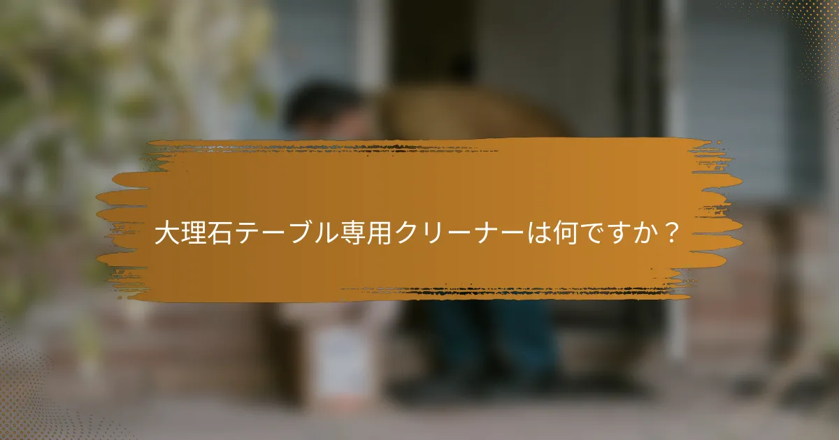 大理石テーブル専用クリーナーは何ですか？