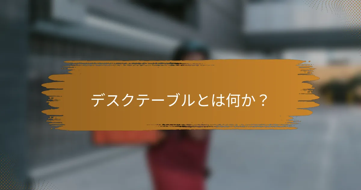 デスクテーブルとは何か?
