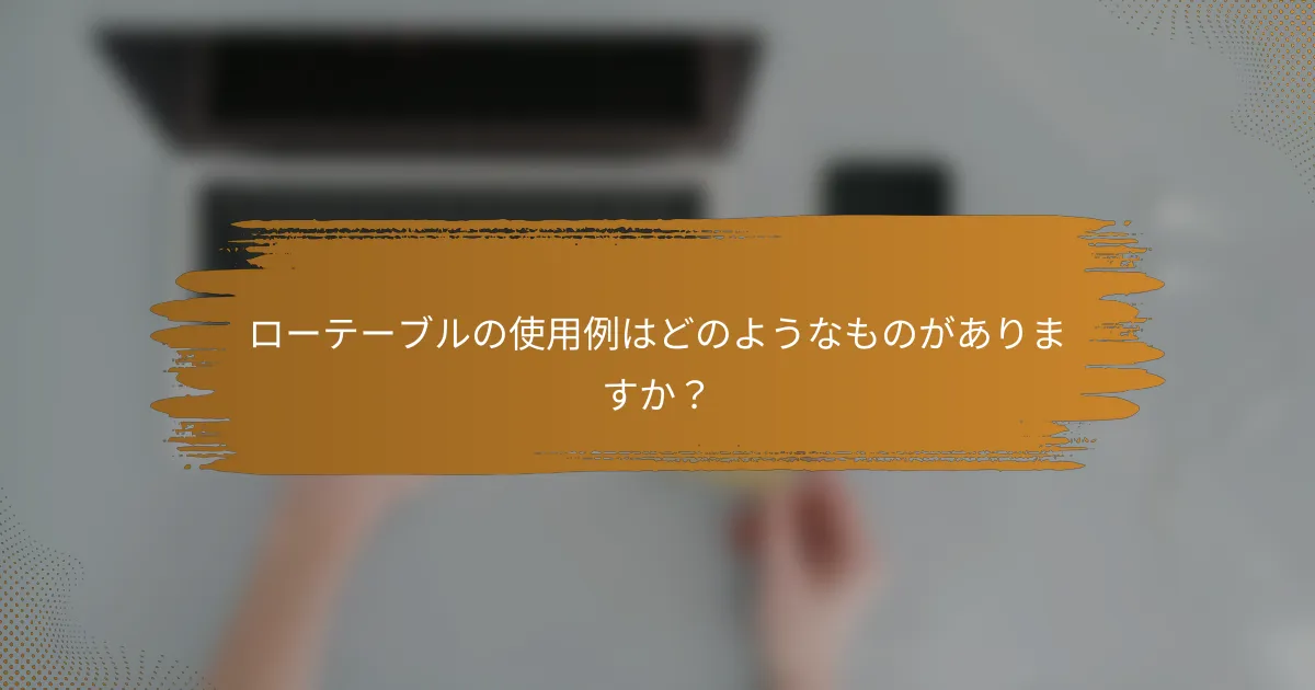 ローテーブルの使用例はどのようなものがありますか？
