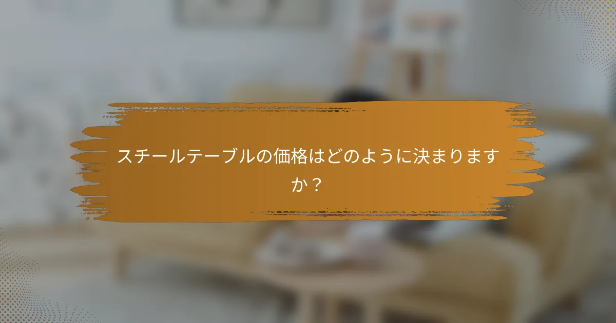 スチールテーブルの価格はどのように決まりますか？