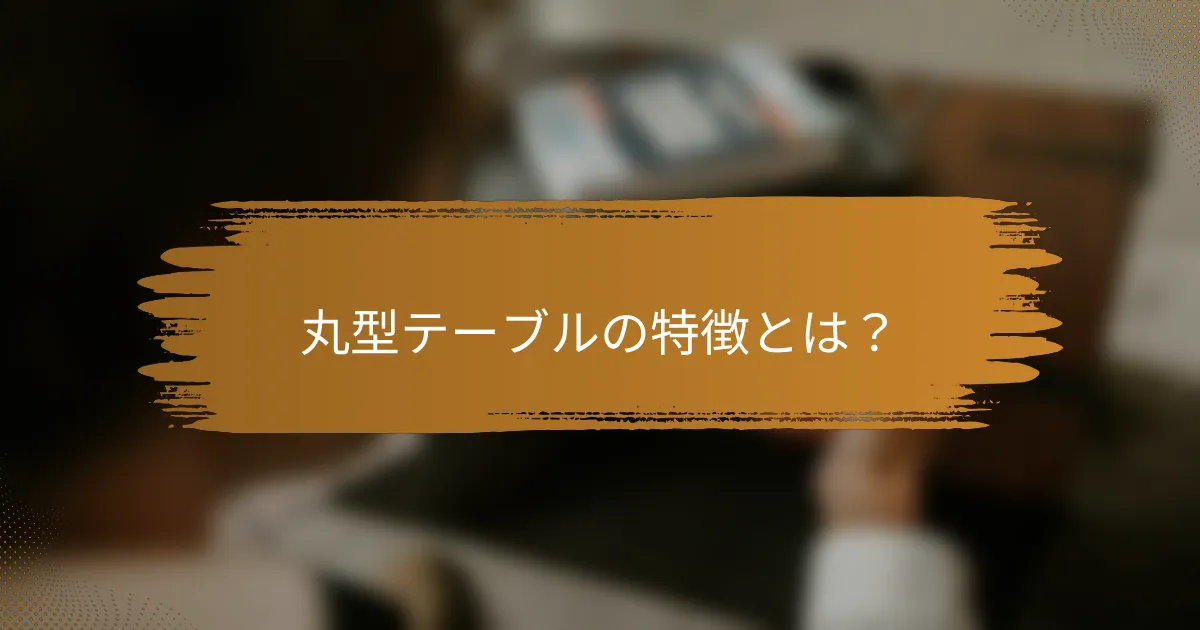 丸型テーブルの特徴とは？